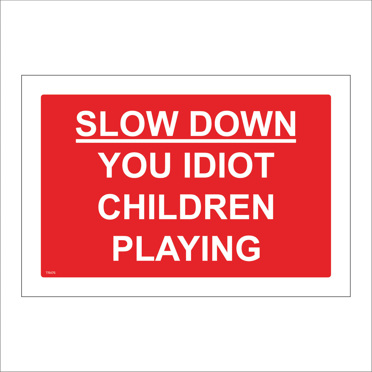 Slow Down You Idiot Children Playing PWDirect
