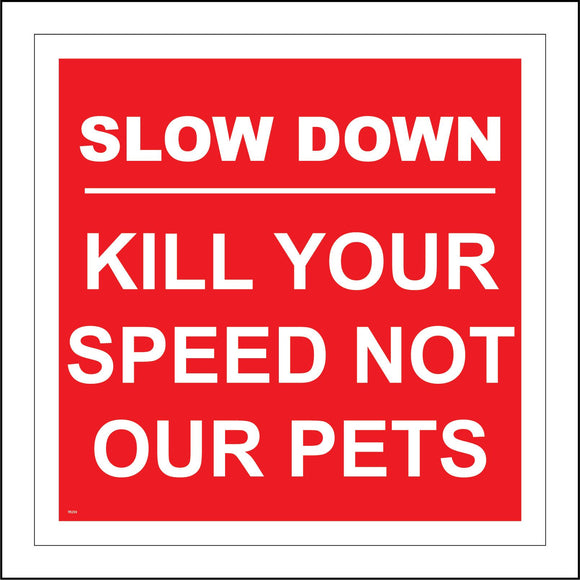 TR239 Slow Down Kill Your Speed Not Our Pets Sign