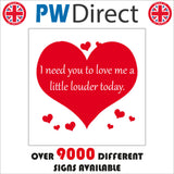 IN061 I Need YouTo Love Me A Little Louder Today. Sign with Hearts