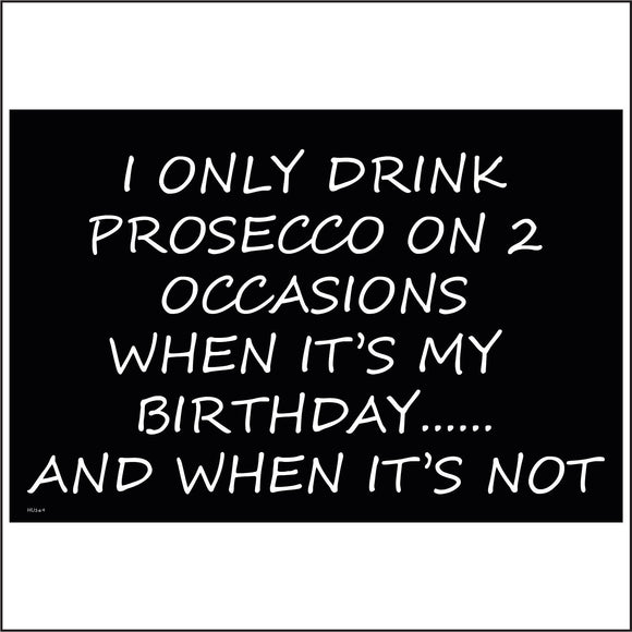 HU169 I Only Drink Prosecco On 2 Occasions When It's My Birthday...... And When It's Not Sign