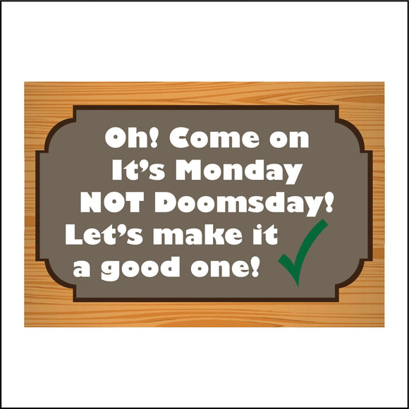 IN174 Oh Come On Its Monday Not Doomsday Make Good One Sign with Tick