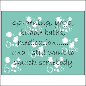 HU191 Gardening, Yoga, Bubble Baths, Medication...... And I Still Want To Smack Somebody Sign