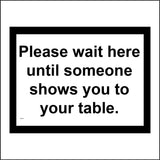 MA781 Please Wait Here Until Someone Shows You To Your Table Sign