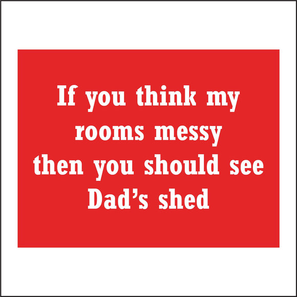 CM093 If You Think My Rooms Messy Then You Should See Shed Sign
