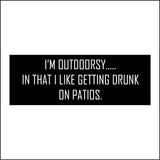 HU246 I'm Outdoorsy In That I Like Getting Drunk On Patios Sign