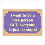 HU325 I Want To Be Nice Person Everyone Stupid Work Office Boss Gift Fun