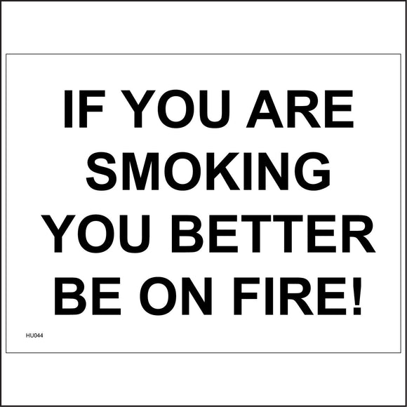 HU044 If You Are Smoking You Better Be On Fire! Sign