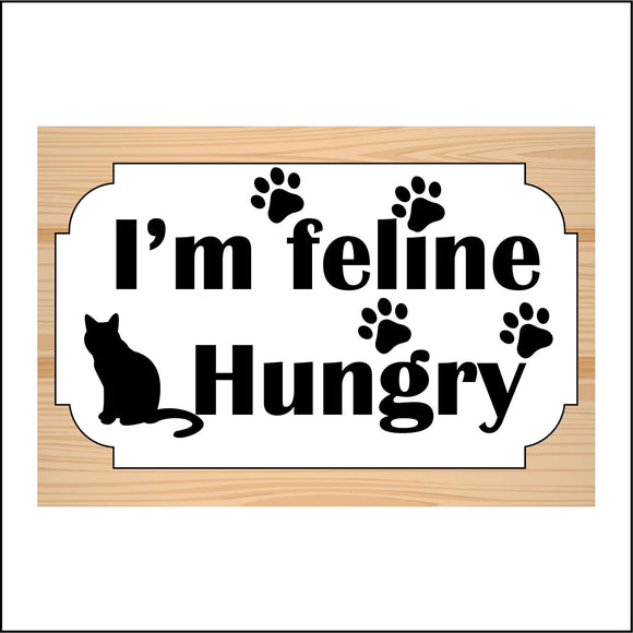 HU318 I'm Feline Hungry Cat Pet Companion Friend Fun Gift Present Laugh Smile
