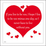 IN098 If You Live To Be 100, I Hope I Live To Be 100 Minus One Day, So I Never Have To Live Without You. Sign with Hearts