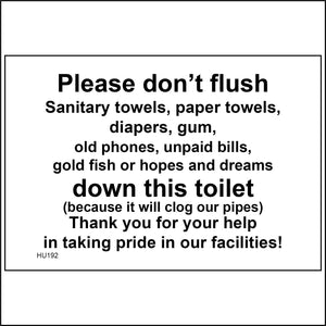 HU192 Please Don't Flush Sanitary Towels, Paper Towels, Diapers Gum, Old Phones, Unpaid Bills, Gold Fish Or Hopes And Dreams Down This Toilet Thank You For Your Help In Taking Pride In Our Facilities! Sign