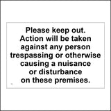 SE066 Please Keep Out. Action Will Be Taken Against Any Person Trespassing Or Otherwise Causing A Nuisance Or Disturbance On These Premises Sign