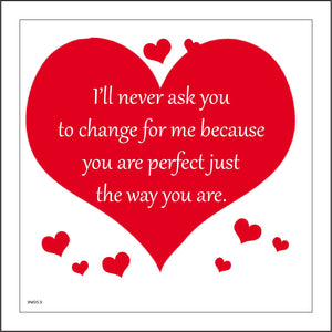 IN053 I'll Never Ask You To Change For Me Because You Are Perfect Just The Way You Are. Sign with Hearts