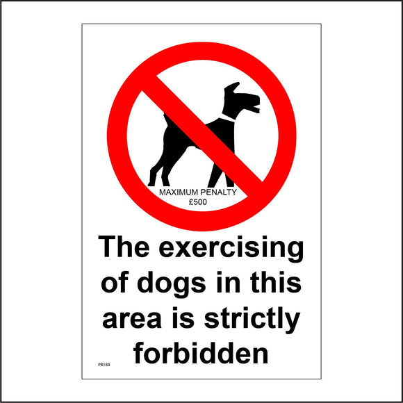 PR184 The Exercising Of Dogs In This Area Is Strictly Forbidden Sign with Circle Dog Maximum Penalty £500