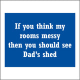 CM092 If You Think My Rooms Messy Then You Should See Shed Sign