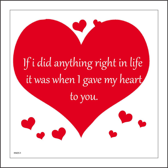 IN050 If I Did Anything Right In Life It Was When I Gave My Heart To You. Sign with Hearts
