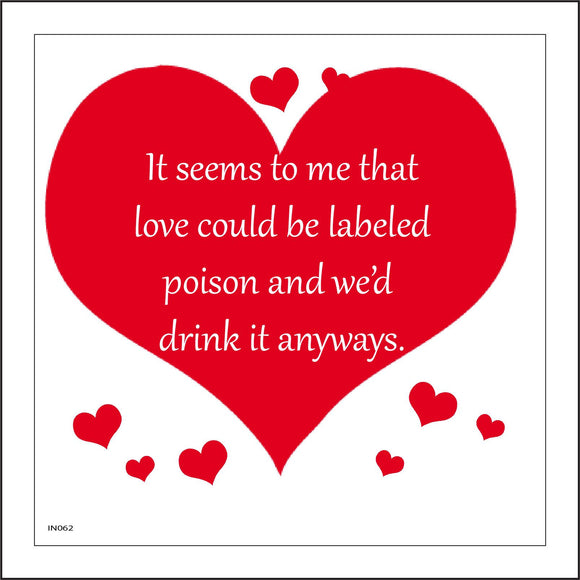 IN062 It Seems To Me That Love Could Be Labeled Poison And We,d Drink It Anyways. Sign with Hearts