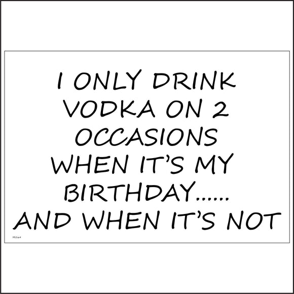 HU164 I Only Drink Vodka On 2 Occasions When It's My Birthday...... And When It's Not Sign