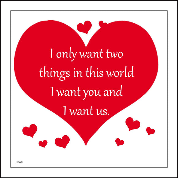 IN060 I Only Want Two Things In This World I Want You And I Want Us. Sign with Hearts
