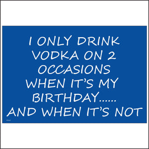 HU165 I Only Drink Vodka On 2 Occasions When It's My Birthday..... And When It's Not Sign