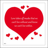 IN027 Love Takes Off Masks That We Can't Live Without And Know We Can't Live Within. Sign with Hearts