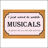 IN149 I Just Want To Watch Musicals Ignore Life Worries Sign