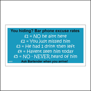 IN005 You Hiding? Bar Phone Excuse Rates £1= No He Aint Here £2=You Just Missed Him £3=He Had 1 Drink Then Left £4=Havent Seen Him In Today £5=No Never Heard Of Him Ask Bartender When You Arrive! Sign