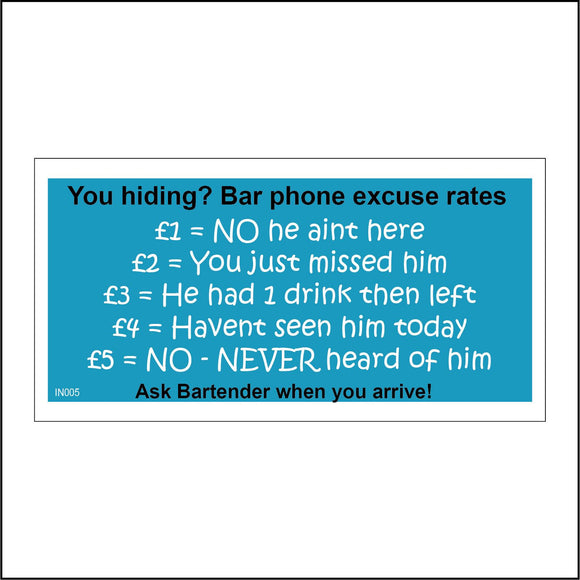 IN005 You Hiding? Bar Phone Excuse Rates £1= No He Aint Here £2=You Just Missed Him £3=He Had 1 Drink Then Left £4=Havent Seen Him In Today £5=No Never Heard Of Him Ask Bartender When You Arrive! Sign