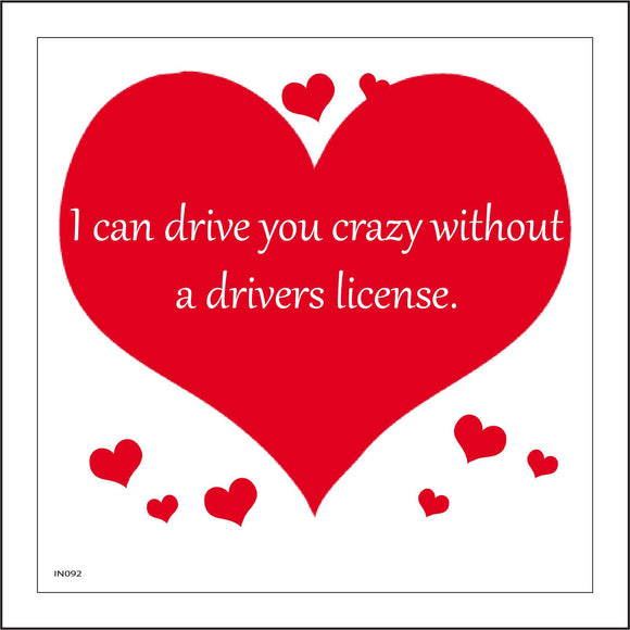 IN092 I Can Drive You Crazy Without A Drivers License. Sign with Hearts