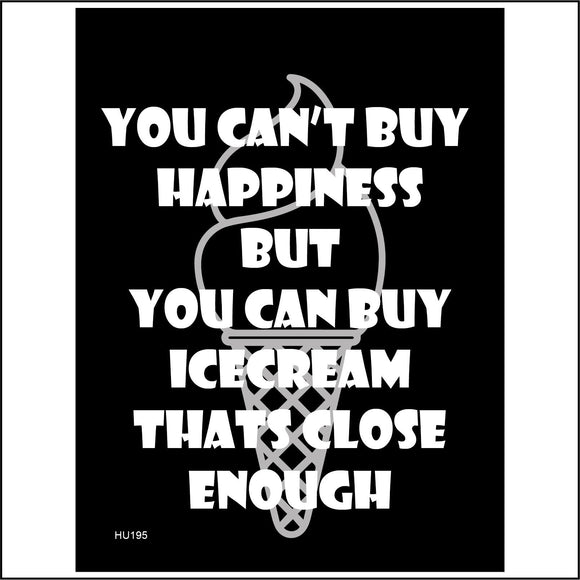 HU195 You Cant Buy Happiness But You Can Buy Ice Cream Thats Close Enough Sign